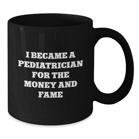 Image of Funny Pediatrician Gifts for Graduation - Unique Black Coffee Mug for Pediatrician Friends - I Became A Pediatrician For The Money And Fame Quote Mugs from Friends - Additional