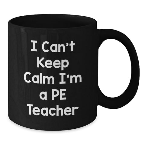 Image of Funny PE Teacher Gift, I Can't Keep Calm I'm A PE Teacher, Black Coffee Mug for Graduation, Gifts from Friends to PE Teachers - Additional