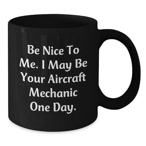 Image of Funny Aircraft Mechanic Gifts from Men - Be Nice To Me I May Be Your Aircraft Mechanic One Day Black Coffee Mug for Birthday Unique Gifts for Aircraft Mechanic Friends - Additional
