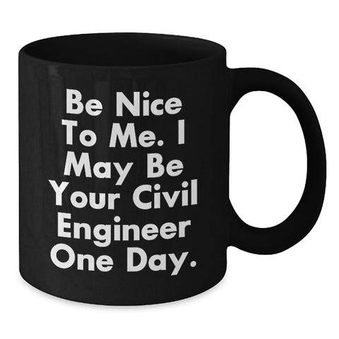 Image of Civil Engineer Gifts - Funny Quote Black Coffee Mug, Be Nice To Me. I May Be Your Civil Engineer One Day. Birthday Unique Gifts from Friends to Civil Engineer Men - Additional