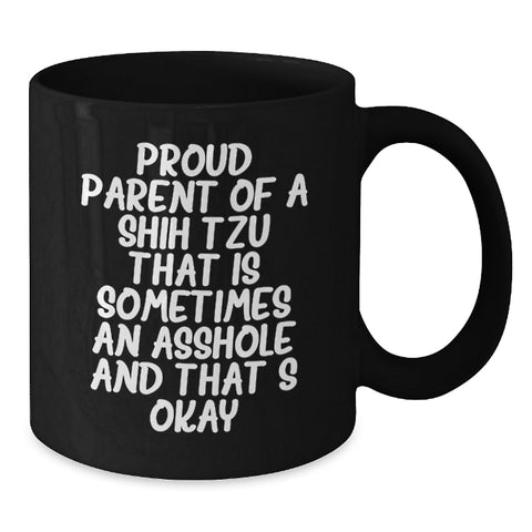 Image of Funny Shih Tzu Dog Quotes Gifts from Men to Friends on Birthday Unique Shih Tzu Dog Lover Black Coffee Mug, Proud Parent Of A Shih Tzu That Is Sometimes An Asshole And That's Okay - Additional
