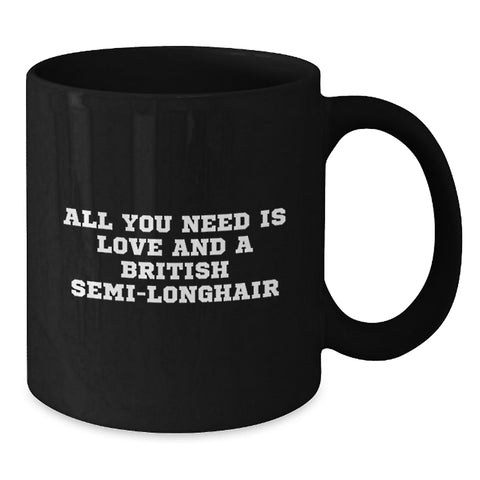 Image of Funny British Semi-Longhair Cat Gifts for Men Friends Family - Black Coffee Mug with 'All You Need Is Love And A British Semi-longhair' - Additional