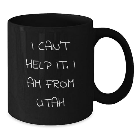 Image of Utah Funny Gifts from Friends, Black Coffee Mug, I Can't Help It. I Am From Utah Quote, Perfect Graduation Unique Gifts for Him, Her, or Family in Utah - Additional