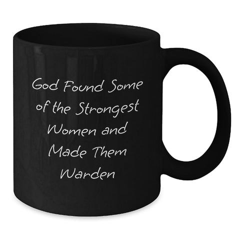 Image of Funny Gift for Warden Women - Black Coffee Mug, 'God Found Some Of The Strongest Women And Made Them Warden' Quote, Unique Gifts from Friends, Family, Coworkers, - Additional