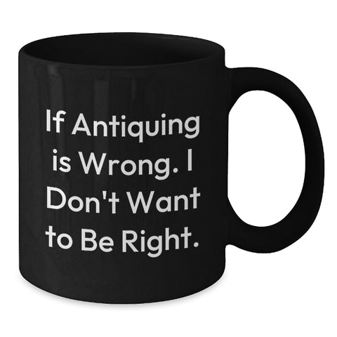 Image of Funny Antiquing Mugs for Women Gift from Friends - 'If Antiquing Is Wrong. I Don't Want To Be Right.' Birthday Unique Gifts for Antiquing Enthusiasts - Additional