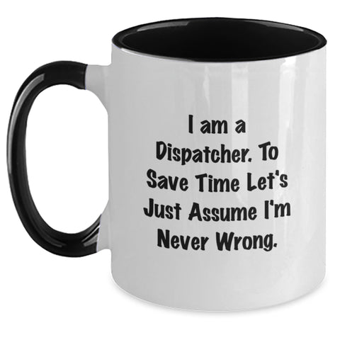 Image of Dispatcher Humor Funny Birthday Unique Gift for Friends, Coworkers, Family - 'I Am A Dispatcher. To Save Time Let's Just Assume I'm Never Wrong.' Two Tone Coffee Mug - Main