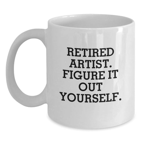 Image of Artist Gifts from Friends for Birthday - Funny White Coffee Mug, 'Retired Artist. Figure It Out Yourself.' Quote - Main