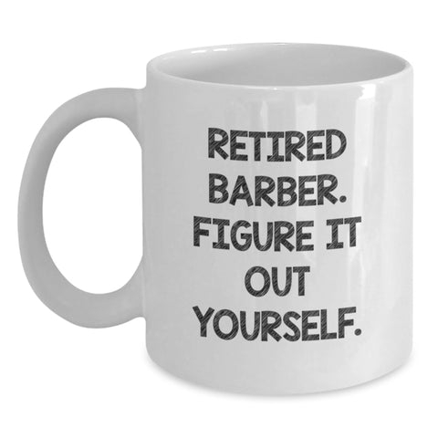 Image of Funny Gifts from Friends for Barber Men Graduation Unique Mug, Retired Barber Figure It Out Yourself Coffee Mug, White 11oz or 15oz Ceramic - Main