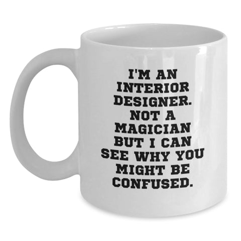 Image of Funny Gifts from Friends for Interior Designers, White Coffee Mugs with 'I'm An Interior Designer Not A Magician But I Can See Why You Might Be Confused', Birthday Unique Gifts - Main