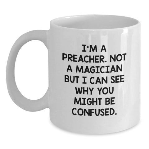 Image of Funny Preacher Gifts for Men, White Coffee Mug, I'm A Preacher. Not A Magician But I Can See Why You Might Be Confused. - Main