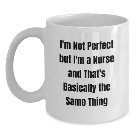 Image of Funny Nurse Gifts from Men Women Friends Coworkers Family, Valentine's Unique White Coffee Mug for Nurses, I'm Not Perfect But I'm A Nurse And That's Basically The Same Thing - Main