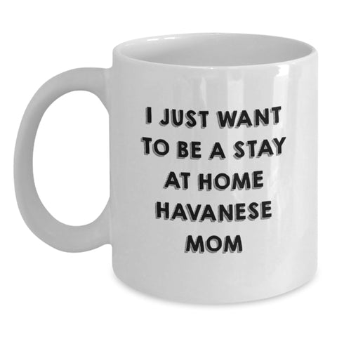 Image of Funny Havanese Dog Mom Gifts from Family, Friends, and Coworkers for Graduation Unique White Coffee Mug - 'I Just Want To Be A Stay At Home Havanese Mom' - Main