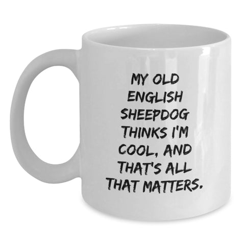 Image of Old English SheepDog White Coffee Mug Funny Quote 'My Old English Sheepdog Thinks I'm Cool, And That's All That Matters' Gifts for Friends from Men on Valentine's - Main