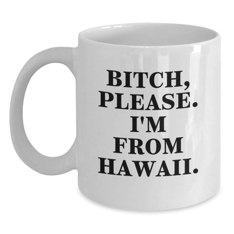 Image of Funny Hawaii White Coffee Mug for Birthday Unique Gifts from Friends to Family with B-tch Please I'm From Hawaii Quote - Main