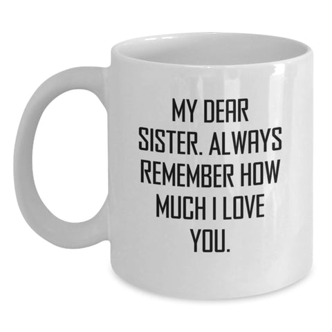 Image of Funny Sister White Coffee Mug Gifts from Men to Sister for Christmas, Special Christmas Unique Gifts for Sister, White Coffee Mug with 'My Dear Sister. Always Remember How Much I Love You.' - Main