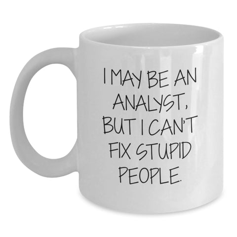 Image of Funny Analyst Gifts from Friends - I May Be An Analyst, But I Can't Fix Stupid People. Inspirational White Coffee Mug for Graduation Unique Gifts for Men and Women - Main