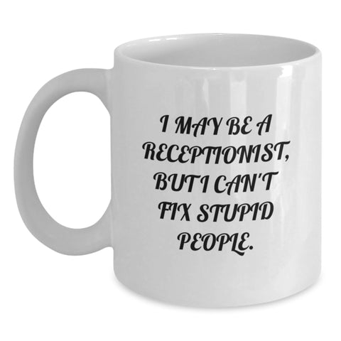 Image of Funny Receptionist Gifts for Christmas - I May Be A Receptionist, But I Can't Fix Stupid People. White Coffee Mug Gifts from Friends, Coworkers - Main