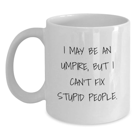 Image of Umpire Funny Gifts from Friends, White Coffee Mug for Birthday, 'I May Be An Umpire, But I Can't Fix Stupid People.', Unique Umpire Umpire Gifts for Men - Main
