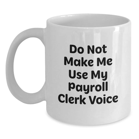Image of Funny Payroll Clerk Gifts, White Coffee Mug, Perfect for Coworkers, 'Do Not Make Me Use My Payroll Clerk Voice' Mug, White, 11oz or 15oz, Christmas Unique Gifts from Friends - Main