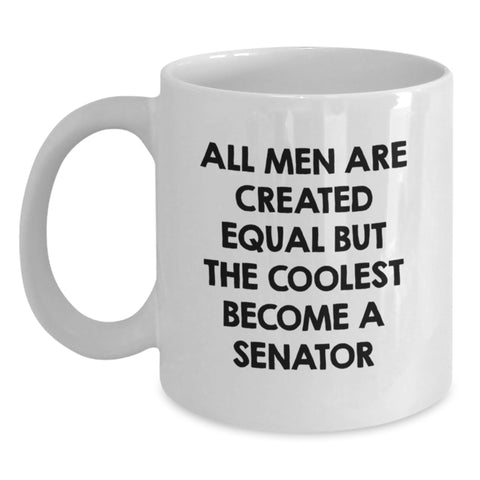 Image of Funny Senator Quote Gifts from Men to Friends on Birthday - 'All Men Are Created Equal But The Coolest Become A Senator' White Coffee Mug - Main