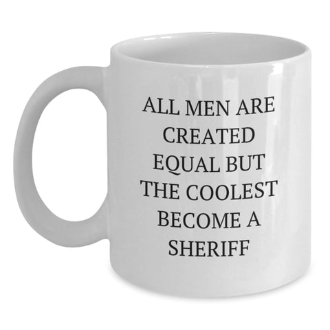 Image of Funny Sheriff Gifts for Men, White Coffee Mug with Quote 'All Men Are Created Equal But The Coolest Become A Sheriff', Perfect Birthday Unique Gift from Friends to Family - Main