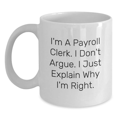 Image of Funny Payroll Clerk Gifts White Coffee Mug - I'm A Payroll Clerk I Don't Argue I Just Explain Why I'm Right Christmas Unique - Main