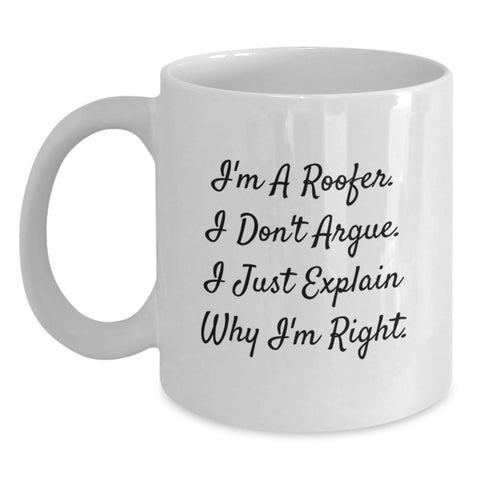 Image of Funny Roofer Gifts for Men, Unique Christmas Unique Gifts from Family, White Coffee Mug with I'm A Roofer. I Don't Argue. I Just Explain Why I'm Right. - Main