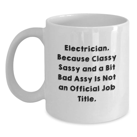 Image of Funny Electrician Gifts, White Coffee Mug for Birthday, 'Electrician. Because Classy Sassy And A Bit Fearlessy Is Not An Official Job Title.' Quote, Gifts from Family, Gifts for Electrician - Main