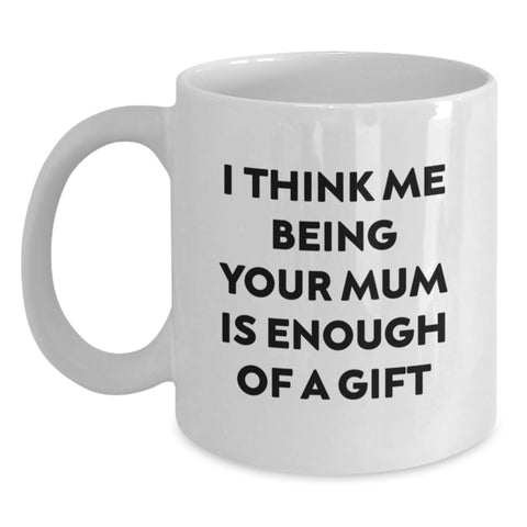 Image of Funny Mum Gifts from Friends - I Think Me Being Your Mum Is Enough Of A Gift White Coffee Mug for Mum Graduation - Main