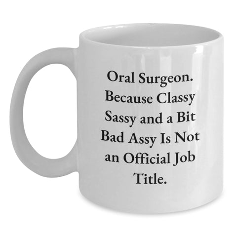 Image of Funny Oral Surgeon Gifts from Friends, Christmas Unique White Coffee Mugs, 'Oral Surgeon. Because Classy Sassy And A Bit Fearlessy Is Not An Official Job Title.' - Main