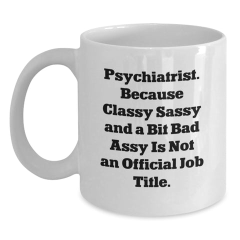 Image of Funny Psychiatrist Gifts for Men, Women, and Friends - 'Classy Sassy And A Bit Fearlessy Is Not An Official Job Title' Quote on White Coffee Mug for Christmas Unique Presents - Main