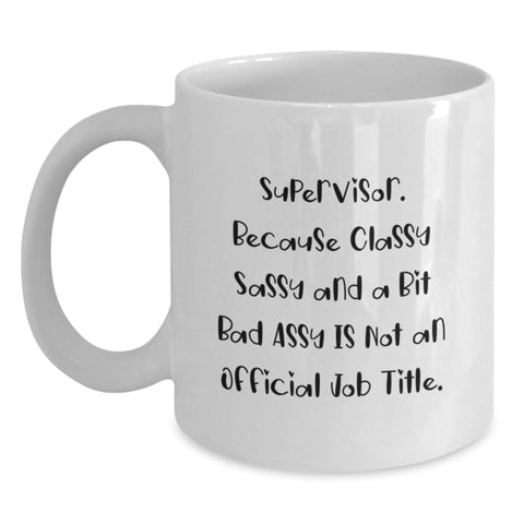 Image of Funny Supervisor Gifts, Supervisor White Coffee Mug, 'Supervisor. Because Classy Sassy And A Bit Fearlessy Is Not An Official Job Title.' - Main