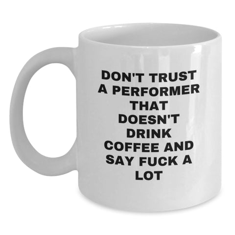 Image of Funny Performer Gifts from Friends, White Coffee Mug for Graduation, Don't Trust A Performer That Doesn't Drink Coffee And Say F--k A Lot - Main