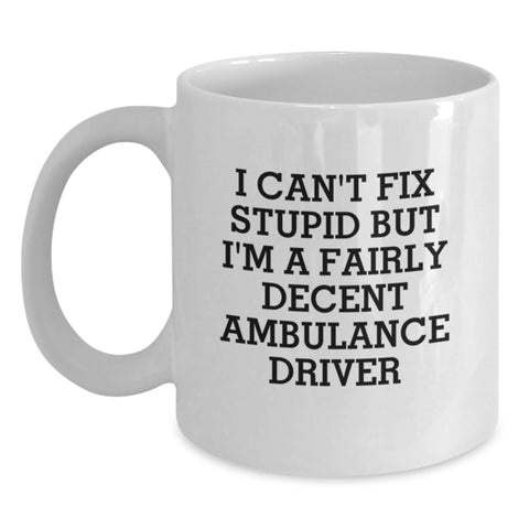 Image of Ambulance Driver Humor Gifts from Friends for Ambulance Driver, White Coffee Mug with I Can't Fix Stupid But I'm A Fairly Decent Ambulance Driver Quote, Birthday Unique Gifts - Main