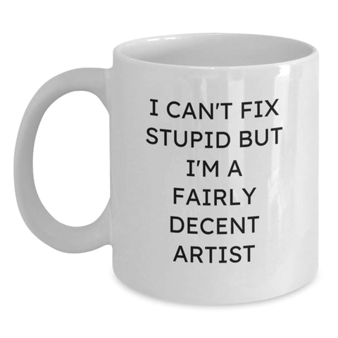 Image of Funny Artist Gifts from Friends for Christmas - White Coffee Mug, I Can't Fix Stupid But I'm A Fairly Decent Artist Quote - Main
