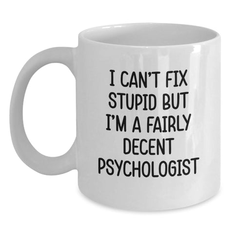 Image of Funny Gifts from Friends and Family for Psychologists, I Can't Fix Stupid But I'm A Fairly Decent White Coffee Mug, Birthday Unique Gifts for Men and Women - Main