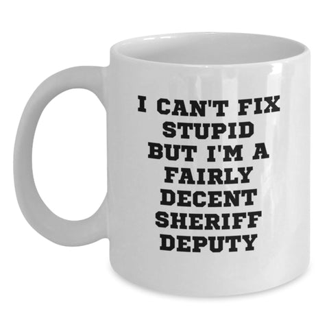 Image of Funny Sheriff Deputy Gifts I Can't Fix Stupid But I'm A Fairly Decent Sheriff Deputy White Coffee Mug for Birthday - Main