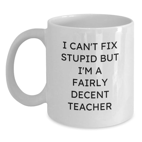 Image of Funny Teacher White Coffee Mug, Gifts from Friends for Christmas, Teacher Gifts, White Ceramic Mug, I Can't Fix Stupid, Decent Teacher - Main