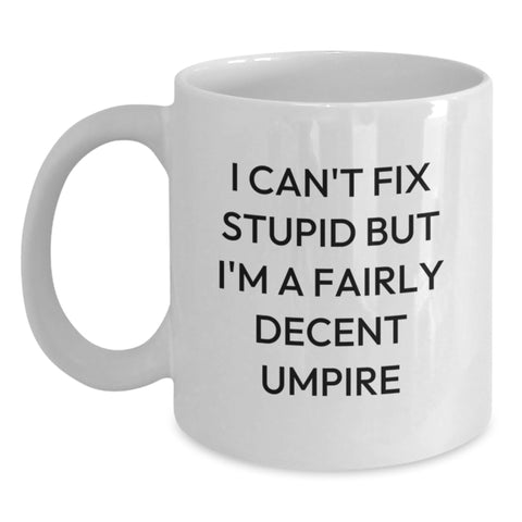 Image of Funny Umpire Gifts from Friends, Inspirational Quotes for Umpire Lovers, White Coffee Mug for Graduation, 'I Can't Fix Stupid But I'm A Fairly Decent Umpire' - 11oz/15oz Ceramic Mug - Main