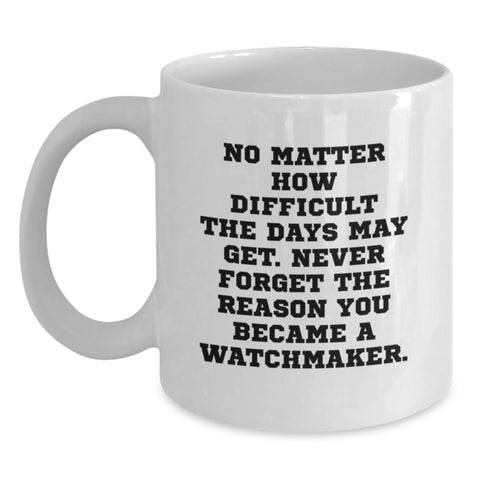 Image of Watchmaker Gifts, Funny White Coffee Mug, Never Forget The Reason You Became A Watchmaker, Gifts from Friends, Christmas Unique Gifts for Watchmaker - Main