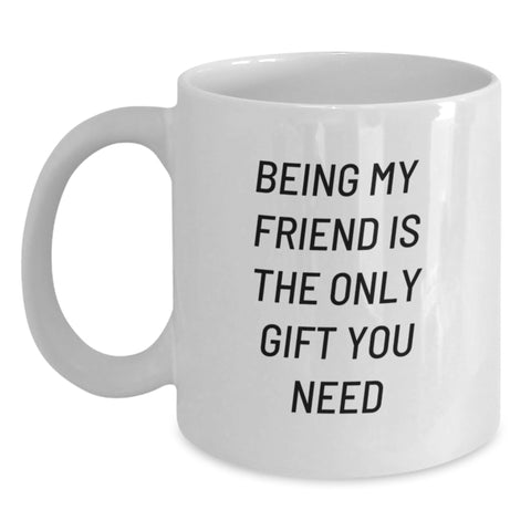 Image of Funny White Coffee Mugs Gifts from Friends for Friends Being My Friend Is The Only Gift You Need - Main