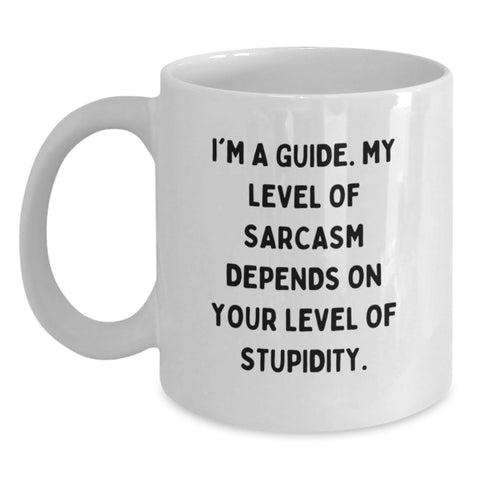 Image of Funny Guide Gifts from Friends for Birthday - White Coffee Mug - 'I'm A Guide. My Level Of Sarcasm Depends On Your Level Of Stupidity.' - Main