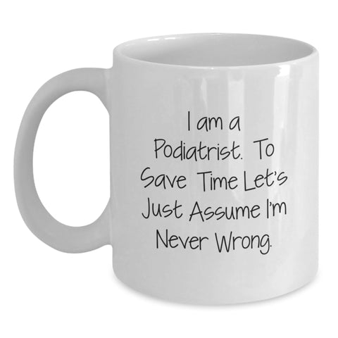 Image of Funny Podiatrist Gifts from Friends for Birthday Unique Podiatrist White Coffee Mug - I Am A Podiatrist. To Save Time Let's Just Assume I'm Never Wrong. - Main