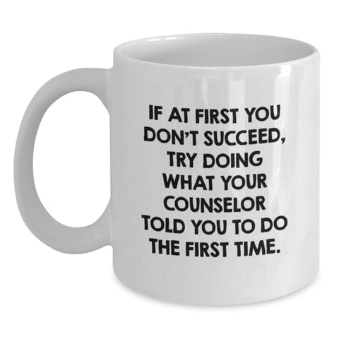 Image of Funny Counselor Gifts from Friends for Counselor - White Coffee Mug for Birthday - If At First You Don't Succeed Try Doing What Your Counselor Told You To Do The First Time - Main