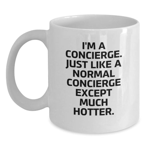 Image of Funny Concierge Gifts for Graduation - White Coffee Mug 'I'm A Concierge. Just Like A Normal Concierge Except Much Hotter.' from Friends, Coworkers, Family - Main