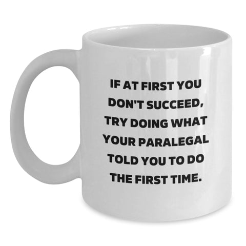 Image of Paralegal Humor Funny White Coffee Mug Gifts from Friends for Birthday, If At First You Don't Succeed, Try Doing What Your Paralegal Told You To Do The First Time. - Main