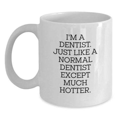 Image of Dentist Humor Gifts from Family - I'm A Dentist. Just Like A Normal Dentist Except Much Hotter. White Coffee Mug for Graduation - Main