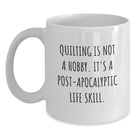 Image of Quilting Funny Mugs Gifts from Friends and Family for Quilting Enthusiasts this Christmas Unique White Coffee Mug - 'Quilting Is Not A Hobby. It's A Post-apocalyptic Life Skill.' - Main