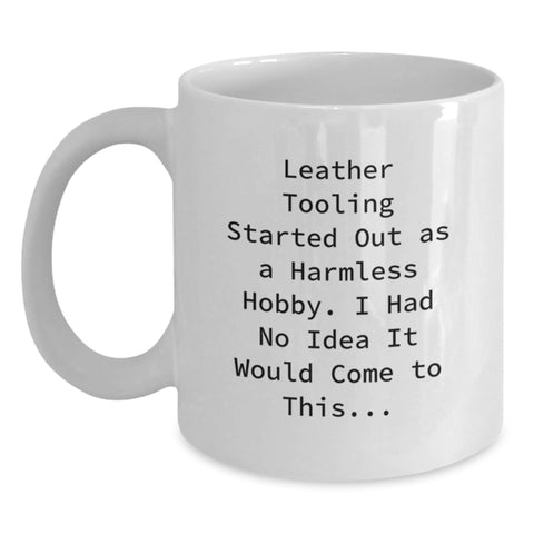 Image of Funny Leather Tooling White Coffee Mugs for Birthday Unique Gifts from Friends for Leather Tooling Enthusiasts, Started Out As A Harmless Hobby, Funny Quote - Main