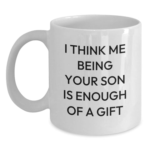 Image of Funny Son Gifts from Mom, Dad, Family, Friends - 'I Think Me Being Your Son Is Enough Of A Gift' White Coffee Mug for Graduation - Main
